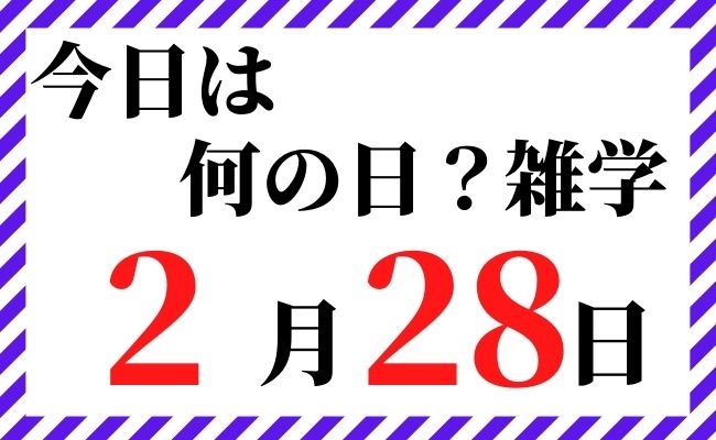 2月28日｜今日は何の日？雑学｜記念日や誕生花・生まれの有名人や ...